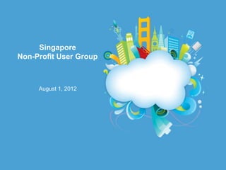 Singapore
Non-Profit User Group



     August 1, 2012
 