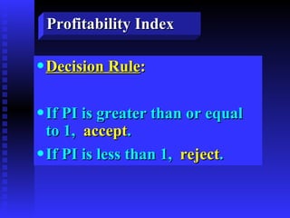 Decision Rule : If PI is greater than or equal to 1,  accept . If PI is less than 1,  reject . Profitability Index 