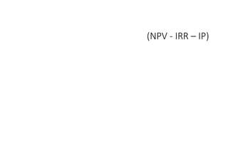 (NPV	- IRR	– IP)
 