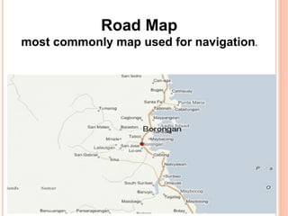 Road Map
most commonly map used for navigation.
 