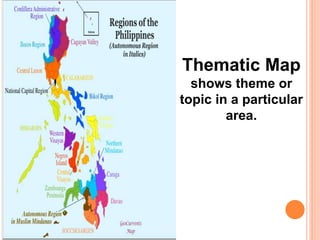Thematic Map
shows theme or
topic in a particular
area.
 