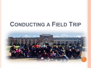 CONDUCTING A FIELD TRIP
 