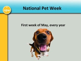 National Pet Week
First week of May, every year
 