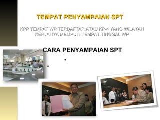 TEMPAT PENYAMPAIAN SPT KPP TEMPAT WP TERDAFTAR ATAU KP-4 YANG WILAYAH KERJANYA MELIPUTI TEMPAT TINGGAL WP CARA PENYAMPAIAN SPT LANGSUNG POS SECARA TERCATAT 