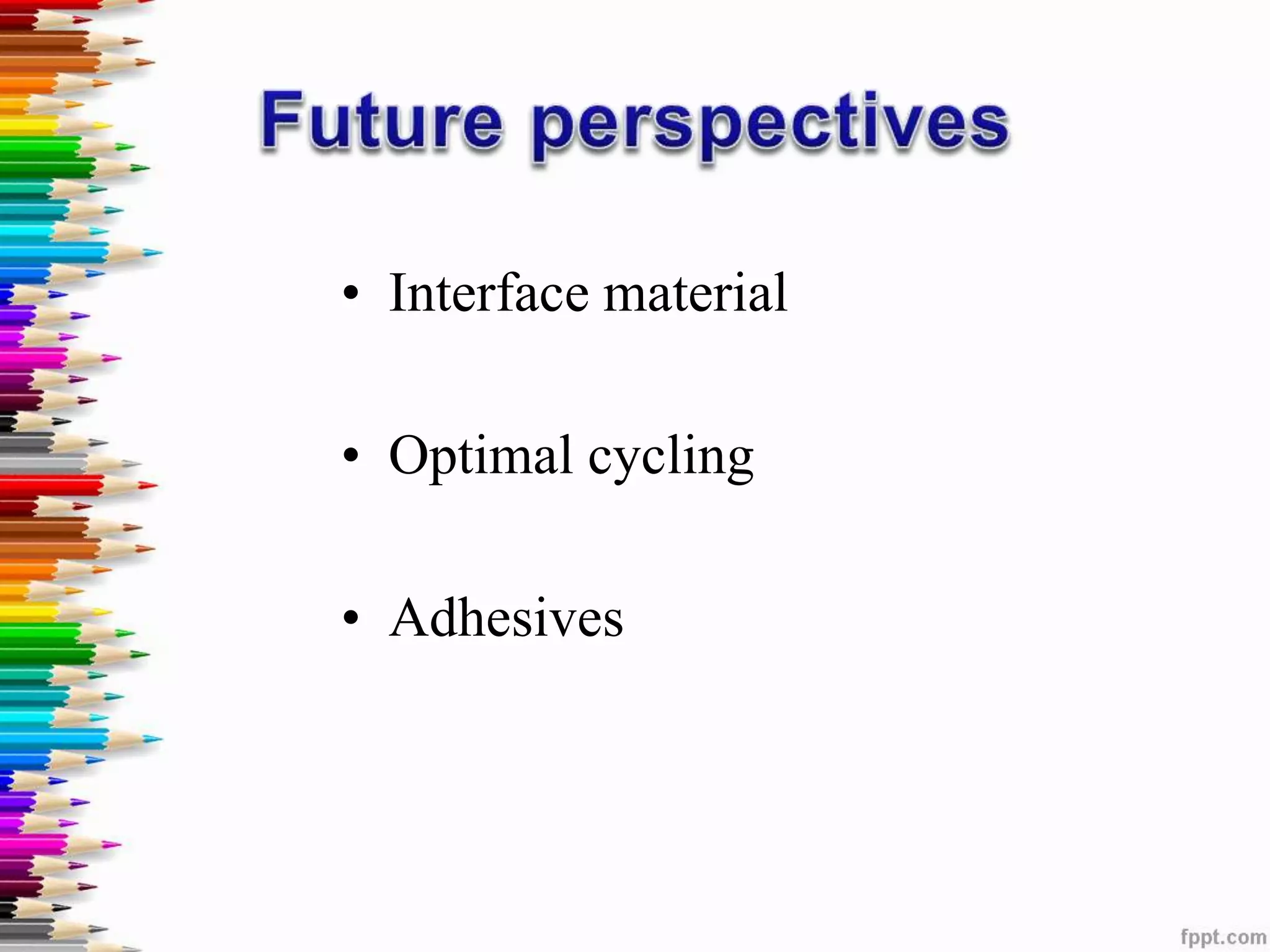 • Interface material
• Optimal cycling
• Adhesives
 