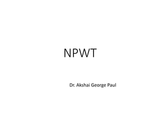 NPWT
Dr. Akshai George Paul
 
