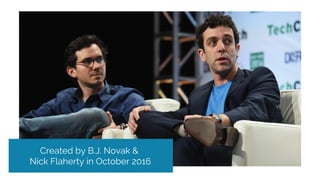 Created by B.J. Novak &
Nick Flaherty in October 2016
 