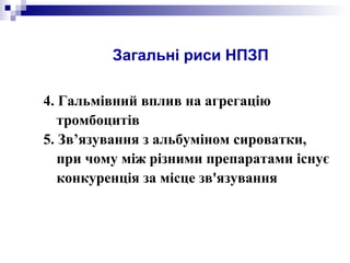 4. Гальмівний вплив на агрегацію
тромбоцитів
5. Зв’язування з альбуміном сироватки,
при чому між різними препаратами існує
конкуренція за місце зв'язування
Загальні риси НПЗП
 