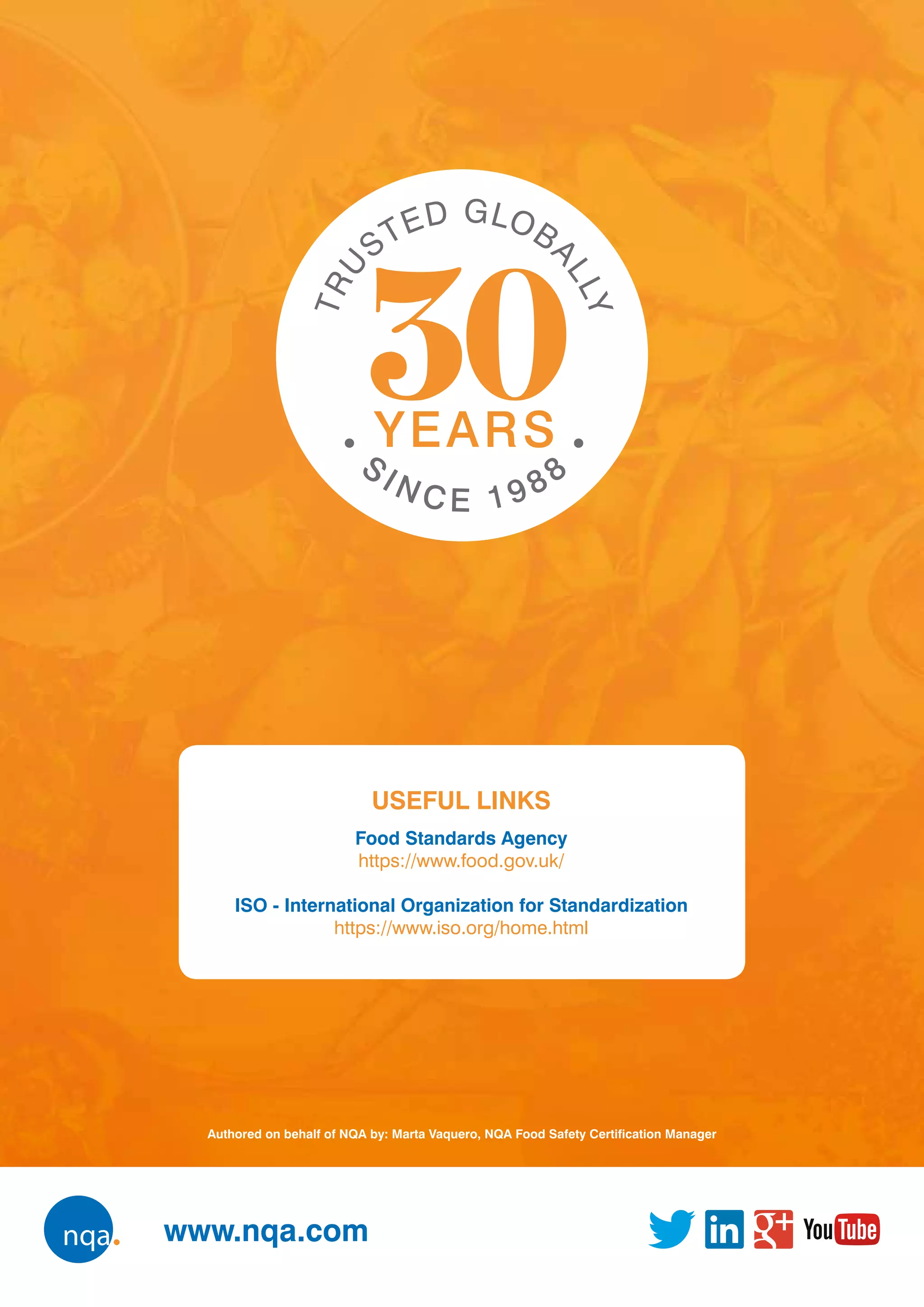 www.nqa.com
USEFUL LINKS
Food Standards Agency
https://www.food.gov.uk/
ISO - International Organization for Standardization
https://www.iso.org/home.html
Authored on behalf of NQA by: Marta Vaquero, NQA Food Safety Certification Manager
 