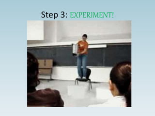 Step 3: EXPERIMENT!
 