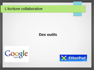 L'écriture collaborative
Des outils
 
