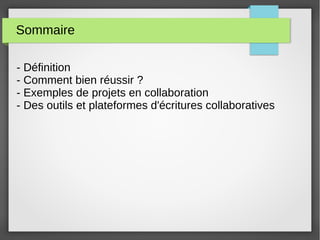 Sommaire
- Définition
- Comment bien réussir ?
- Exemples de projets en collaboration
- Des outils et plateformes d'écritures collaboratives
 