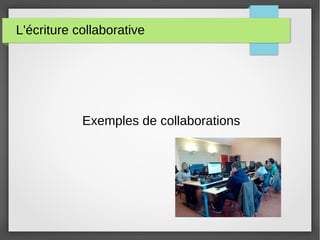 L'écriture collaborative
Exemples de collaborations
 
