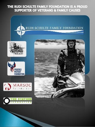 THE RUDI SCHULTE FAMILY FOUNDATION IS A PROUD SUPPORTER OF VETERANS & FAMILY CAUSES 