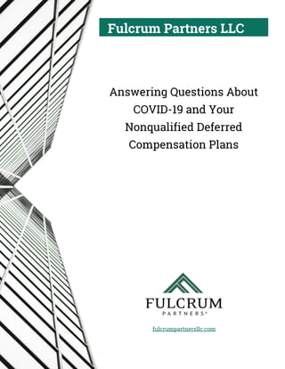 Fulcrum Partners LLC
fulcrumpartnersllc.com
.
Answering Questions About
COVID-19 and Your
Nonqualified Deferred
Compensation Plans
 