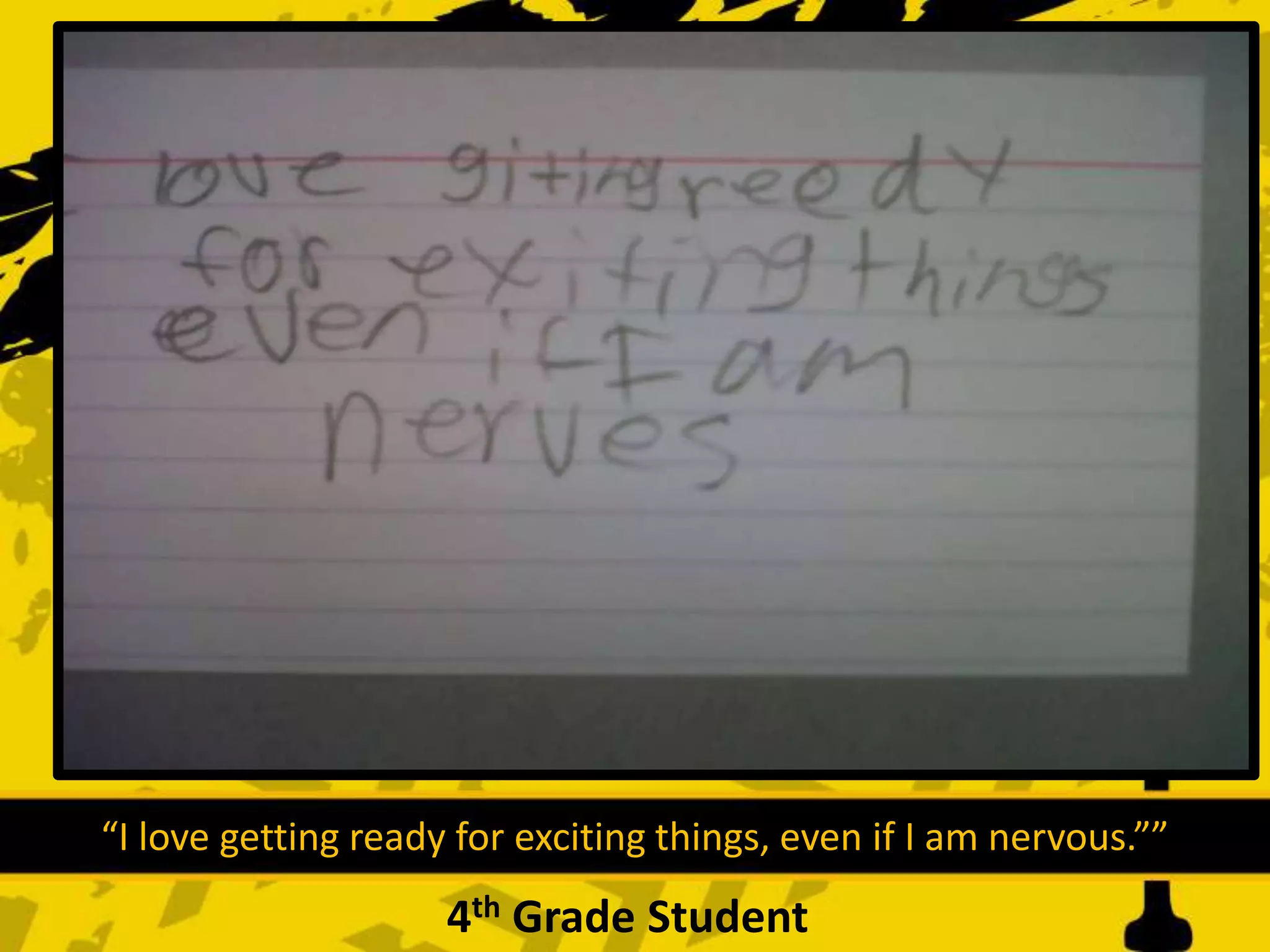“I love getting ready for exciting things, even if I am nervous.””
4th Grade Student
 