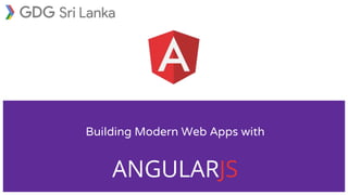 Building Modern Web Apps with
ANGULARJS
 