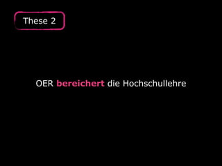 OER bereichert die Hochschullehre
These 2
 