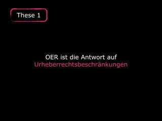 OER ist die Antwort auf
Urheberrechtsbeschränkungen
These 1
 