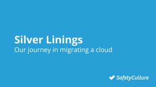Silver Linings
Our journey in migrating a cloud
 