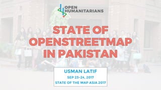 USMAN LATIF
SEP 23-24, 2017
STATE OF THE MAP ASIA 2017
 