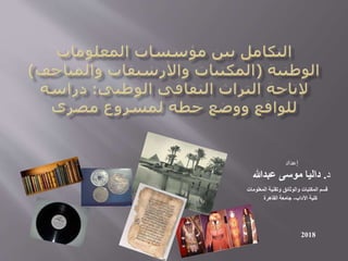 ‫إعداد‬
‫د‬
.
‫عبدهللا‬ ‫موسى‬ ‫داليا‬
‫المعلومات‬ ‫وتقنية‬ ‫والوثائق‬ ‫المكتبات‬ ‫قسم‬
‫كلية‬
‫اآلداب‬
-
‫جامعة‬
‫القاهرة‬
2018
 