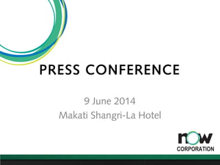 PRESS CONFERENCE
9 June 2014
Makati Shangri-La Hotel
 