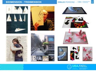 BIDIMENSION - TRIDIMENSION DIBUJO PERRONE - CBC / Departamento Proyectual 
10 
 