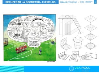 RECUPERAR LA GEOMETRÍA- EJEMPLOS DIBUJO PERRONE - CBC / Departamento Proyectual 
9 
 