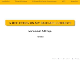 A Reﬂection
on My
Research
Interests
Muhammad
Adil Raja
Introduction
Research
Interests
Understanding
Human Con-
sciousnes...