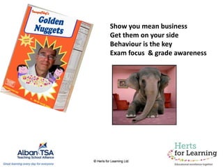 Show you mean business
Get them on your side
Behaviour is the key
Exam focus & grade awareness
 