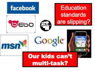 Education standards are slipping? Our kids can’t multi-task? 