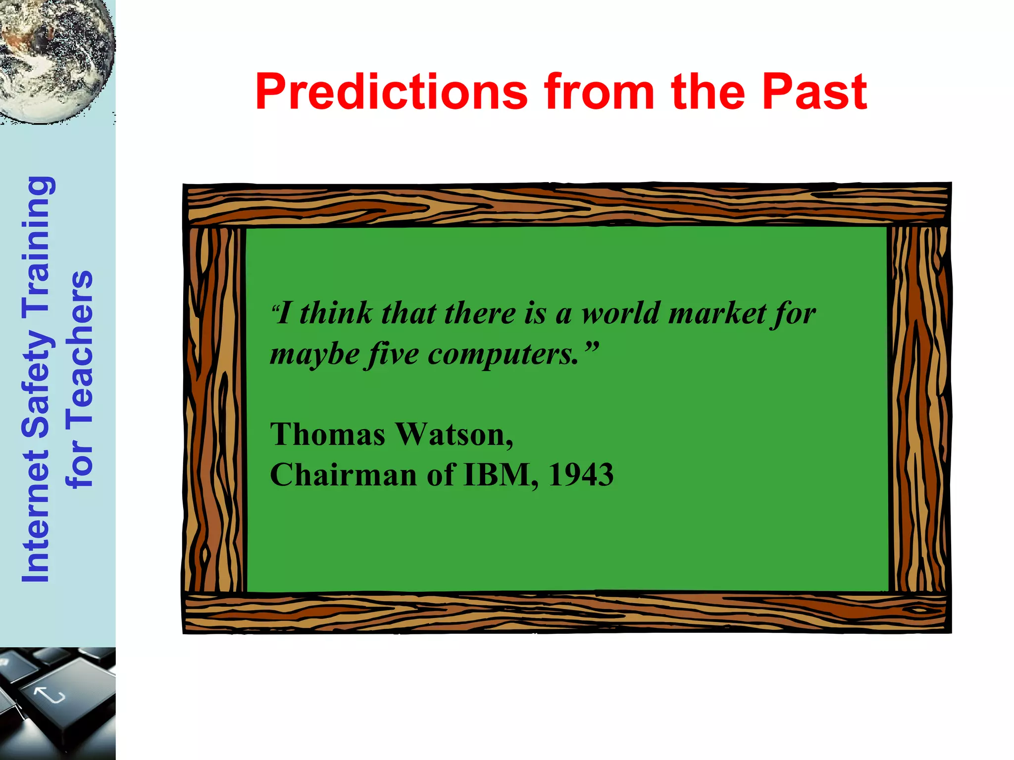 “ I think that there is a world market for maybe five computers.” Thomas Watson,  Chairman of IBM, 1943 Predictions from the Past 