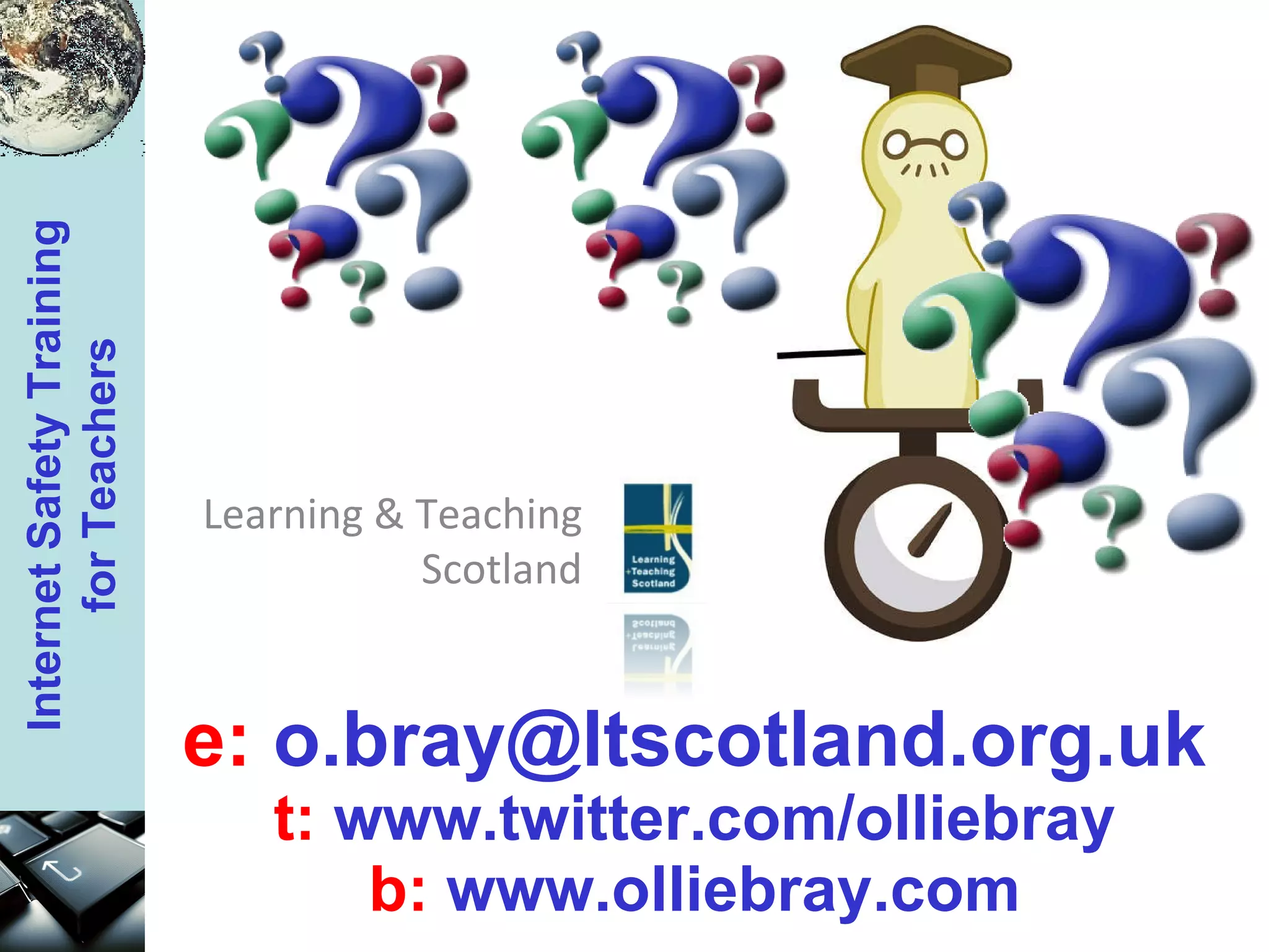 e:   [email_address] t:  www.twitter.com/olliebray b:   www.olliebray.com Learning & Teaching Scotland 