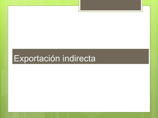 Exportación indirecta
 