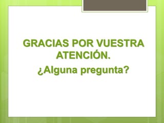 GRACIAS POR VUESTRA
ATENCIÓN.
¿Alguna pregunta?
 