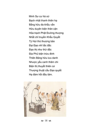  18 
Minh Sư cư hà xứ
Bạch nhật thanh thiên hạ
Bằng hữu đa khẩu vấn
Hữu duyên biện thân cận
Hỏa trạch Phật Đường thượng
Nhất chỉ truyền Khẩu Quyết
Tý Hợi thủ thượng bảo
Đại Đạo nhĩ tắc đắc
Đạo thị như thử đắc
Địa Phủ biện trừu đinh
Thiên Bảng hữu lưu danh
Nhược yếu canh thâm chi
Biện thị thuyết thiên cơ
Thượng thuật cầu Đạo quyết
Hạ đàm hồi đầu tâm.
 