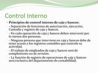 Control Interno
Principios de control interno de caja y bancos:
- Separación de funciones de autorización, ejecución,
Cus...