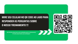 MIRE SEU CELULAR NO QR CODE AO LADO PARA
RESPONDER AS PERGUNTAS SOBRE
O NOSSO TREINAMENTO !!!
No final do check tem uma avaliação para o treinamento
É muito importante sua avaliação!
 
