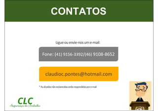 CONTATOS
Ligueouenvie-nosume-mail:
claudioc.pontes@hotmail.com
Fone: (41) 9156-3392/(46) 9108-8652
*Asdúvidasnãoesclarecidasserãorespondidaspore-mail
 