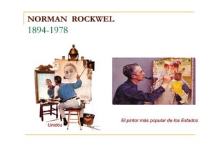 NORMAN ROCKWEL
1894-1978




                 El pintor más popular de los Estados
    Unidos
 