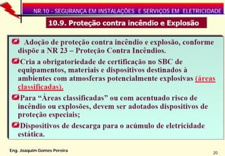 NR.10 - SEGURANÇA EM INSTALAÇÕES E SERVIÇOS EM ELETRICIDADE




Eng. Joaquim Gomes Pereira
                                                                  20
 