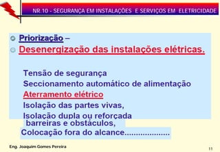 NR.10 - SEGURANÇA EM INSTALAÇÕES E SERVIÇOS EM ELETRICIDADE

Eng. Joaquim Gomes Pereira

11

 
