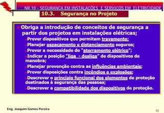 NR.10 - SEGURANÇA EM INSTALAÇÕES E SERVIÇOS EM ELETRICIDADE

Eng. Joaquim Gomes Pereira

13

 