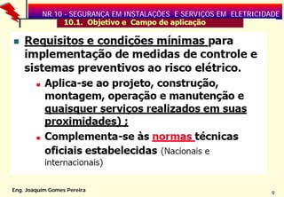 NR.10 - SEGURANÇA EM INSTALAÇÕES E SERVIÇOS EM ELETRICIDADE

Eng. Joaquim Gomes Pereira

9

 