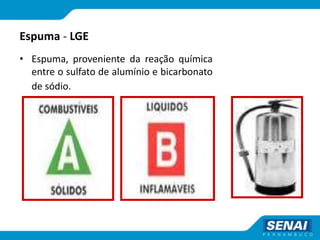 Espuma - LGE
• Espuma, proveniente da reação química
entre o sulfato de alumínio e bicarbonato
de sódio.
 