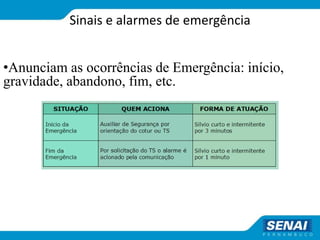 Sinais e alarmes de emergência
•Anunciam as ocorrências de Emergência: início,
gravidade, abandono, fim, etc.
 