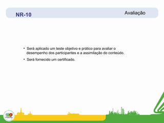 NR-10                                                           Avaliação




  • Será aplicado um teste objetivo e prático para avaliar o
    desempenho dos participantes e a assimilação do conteúdo.
  • Será fornecido um certificado.
 