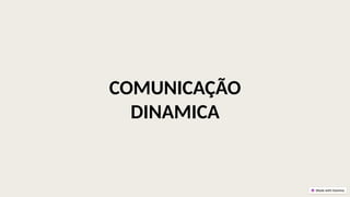 COMUNICAÇÃO
DINAMICA
 