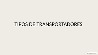 TIPOS DE TRANSPORTADORES
 